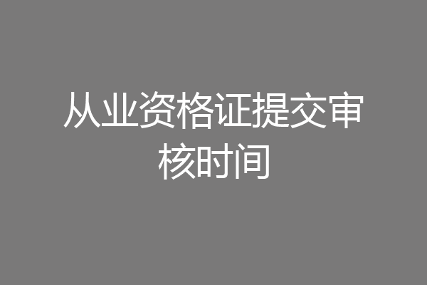 从业资格证提交审核时间