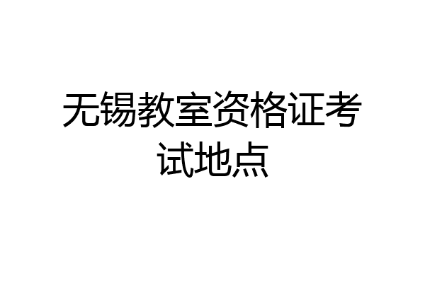 无锡教室资格证考试地点