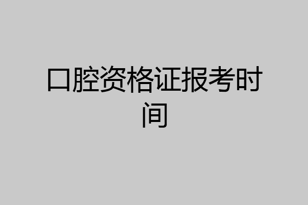口腔资格证报考时间