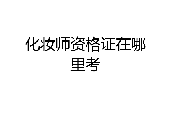 化妆师资格证在哪里考
