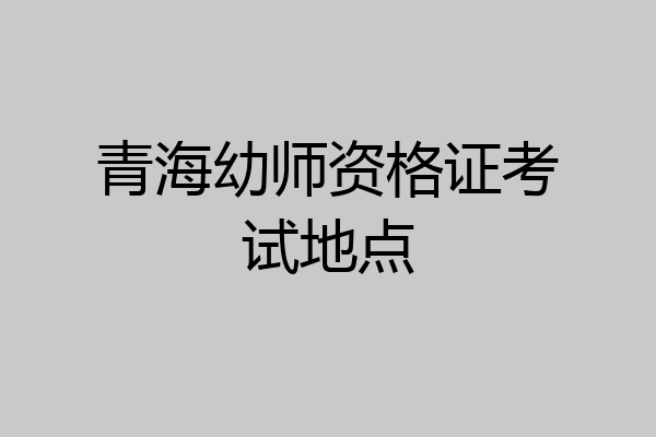 青海幼师资格证考试地点