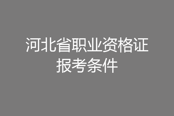河北省职业资格证报考条件