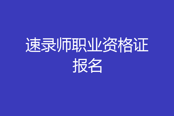 速录师职业资格证报名