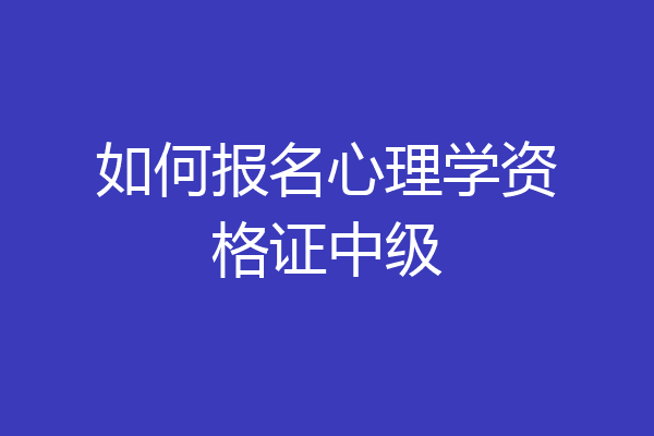 如何报名心理学资格证中级