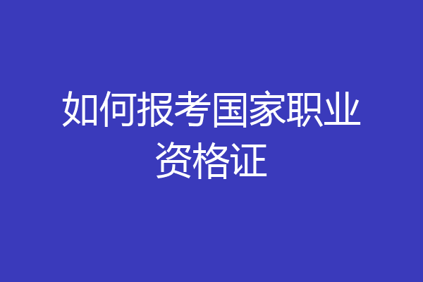 如何报考国家职业资格证