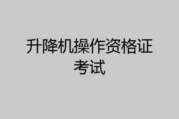 升降机操作资格证考试