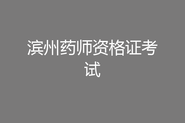 滨州药师资格证考试