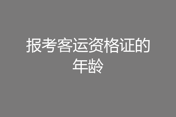 报考客运资格证的年龄