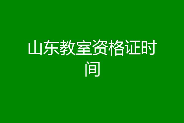 山东教室资格证时间