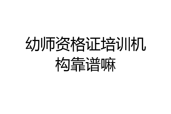 幼师资格证培训机构靠谱嘛