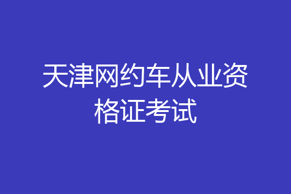 天津网约车从业资格证考试