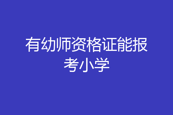 有幼师资格证能报考小学