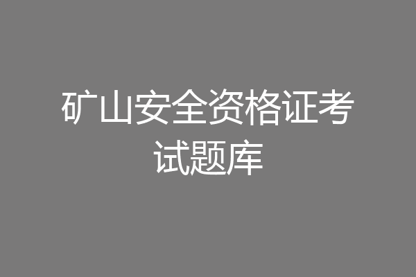 矿山安全资格证考试题库