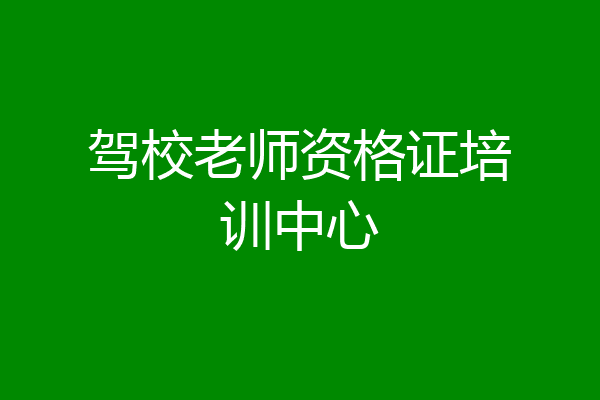 驾校老师资格证培训中心
