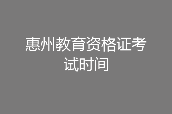 惠州教育资格证考试时间