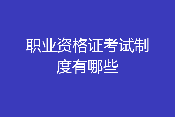 职业资格证考试制度有哪些