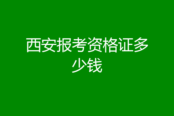 西安报考资格证多少钱
