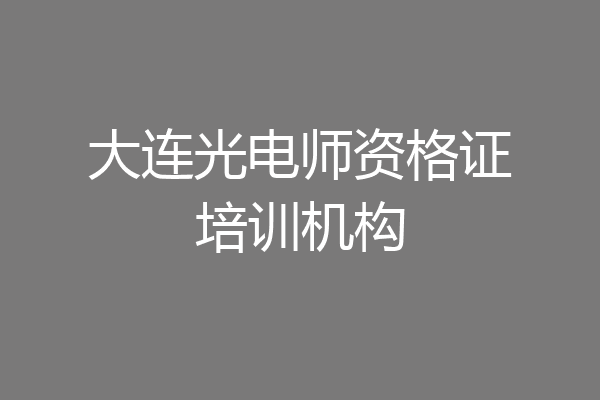 大连光电师资格证培训机构
