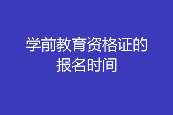 学前教育资格证的报名时间