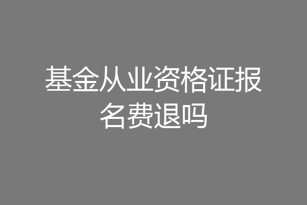 基金从业资格证报名费退吗