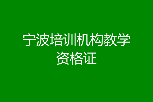 宁波培训机构教学资格证