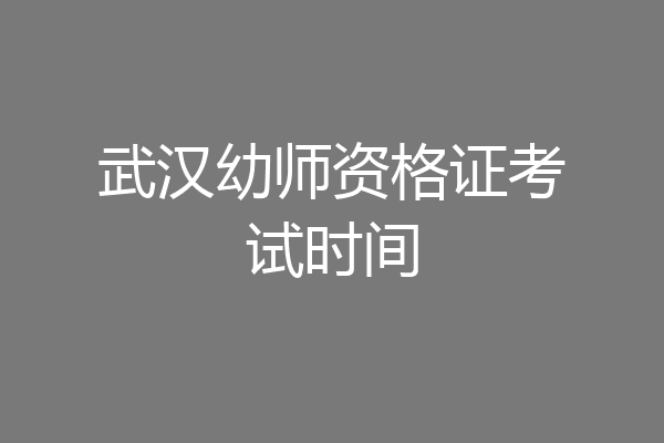 武汉幼师资格证考试时间