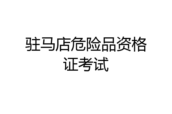 驻马店危险品资格证考试