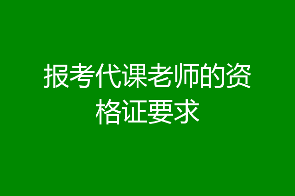 报考代课老师的资格证要求