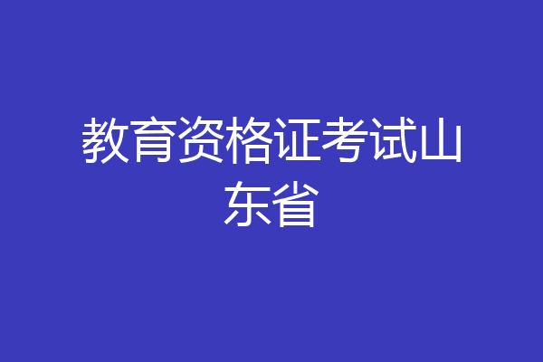 教育资格证考试山东省