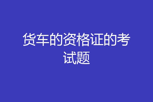 货车的资格证的考试题
