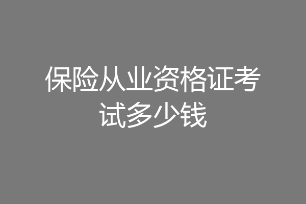 保险从业资格证考试多少钱