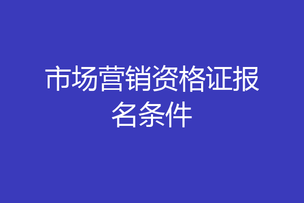 市场营销资格证报名条件