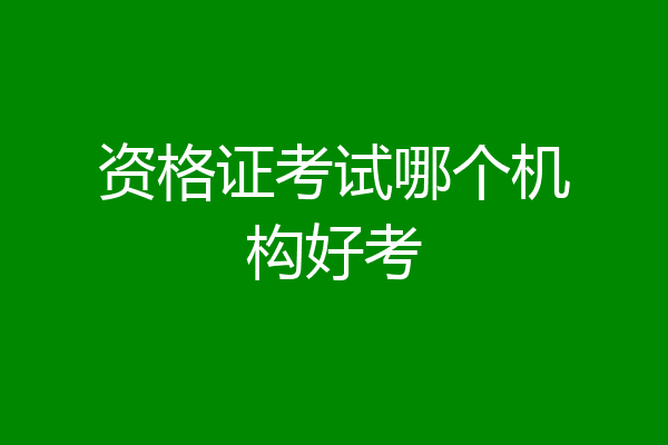 资格证考试哪个机构好考
