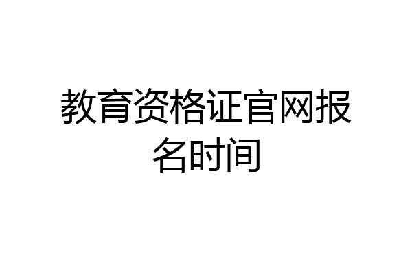 教育资格证官网报名时间