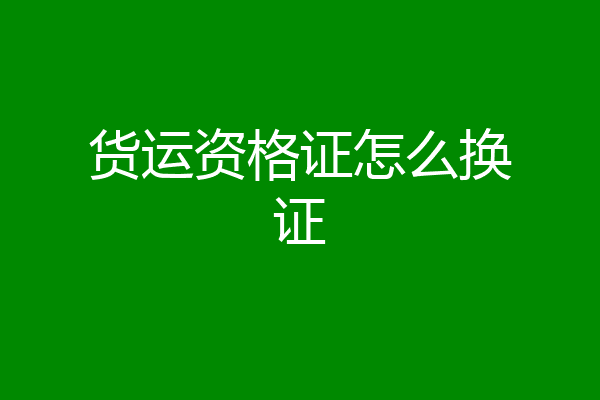 货运资格证怎么换证