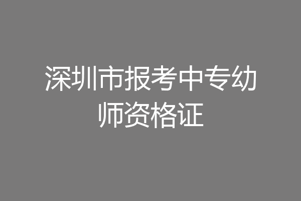 深圳市报考中专幼师资格证