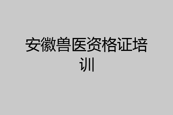 安徽兽医资格证培训