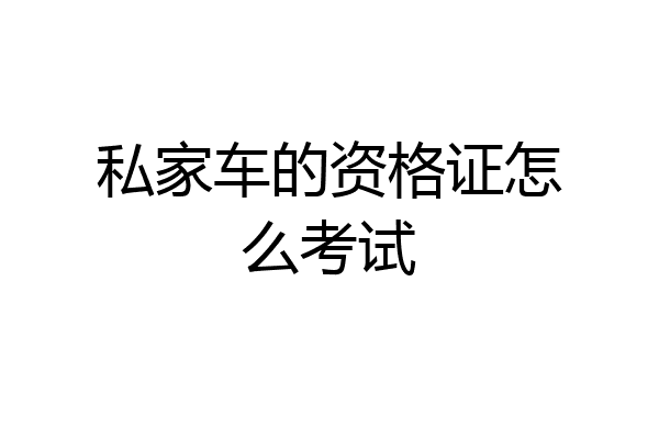 私家车的资格证怎么考试