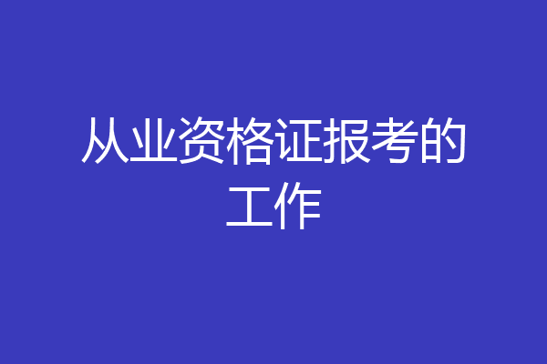 从业资格证报考的工作