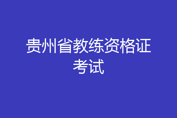 贵州省教练资格证考试