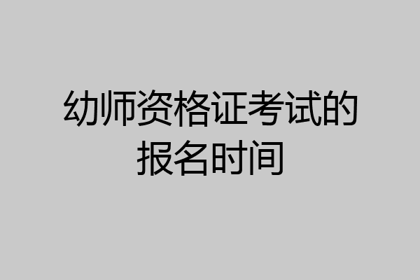 幼师资格证考试的报名时间
