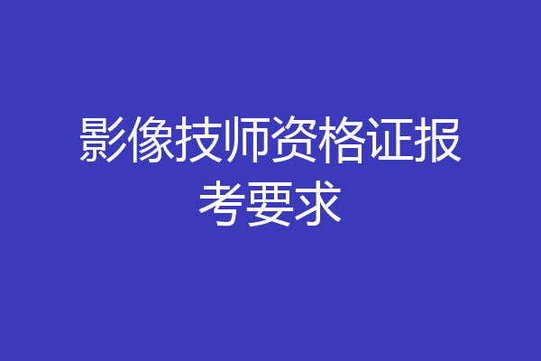 影像技师资格证报考要求