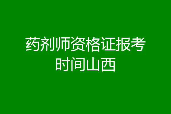 药剂师资格证报考时间山西