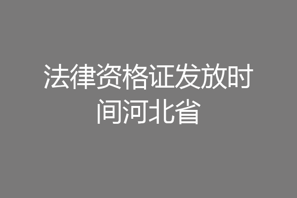 法律资格证发放时间河北省