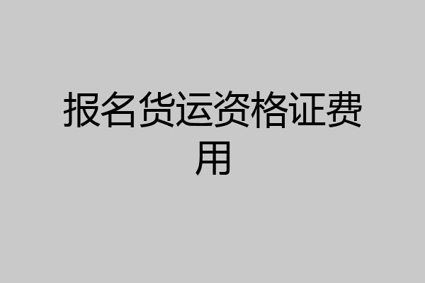 报名货运资格证费用