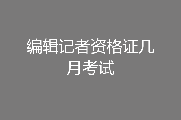 编辑记者资格证几月考试