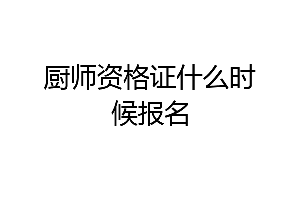 厨师资格证什么时候报名