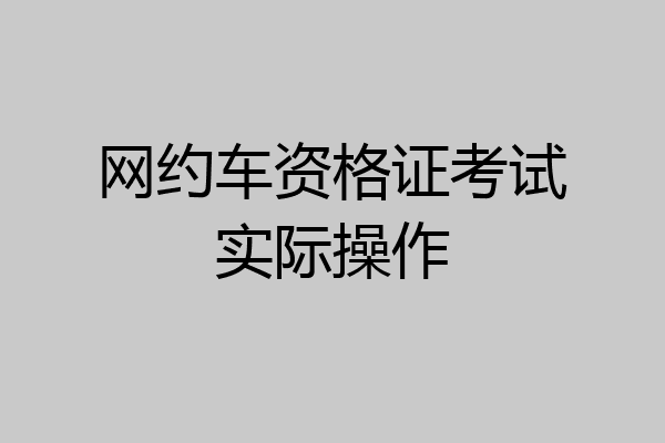 网约车资格证考试实际操作