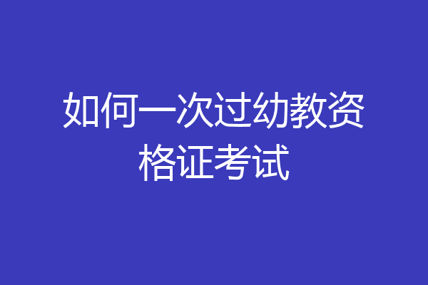 如何一次过幼教资格证考试