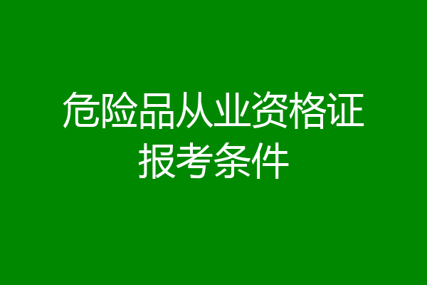 危险品从业资格证报考条件